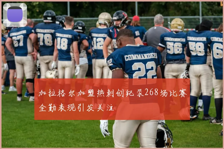加拉格尔加盟热刺创纪录268场比赛全勤表现引发关注